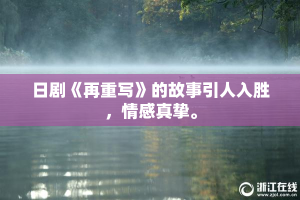 日剧《再重写》的故事引人入胜，情感真挚。