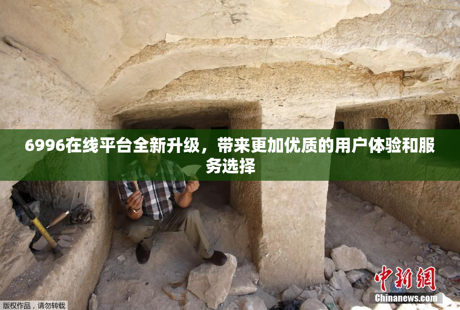 6996在线平台全新升级，带来更加优质的用户体验和服务选择
