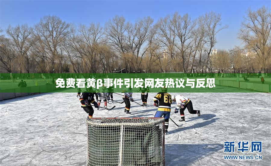 免费看黄β事件引发网友热议与反思
