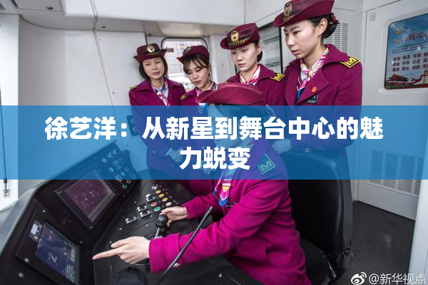 徐艺洋：从新星到舞台中心的魅力蜕变