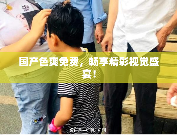 国产色爽免费，畅享精彩视觉盛宴！