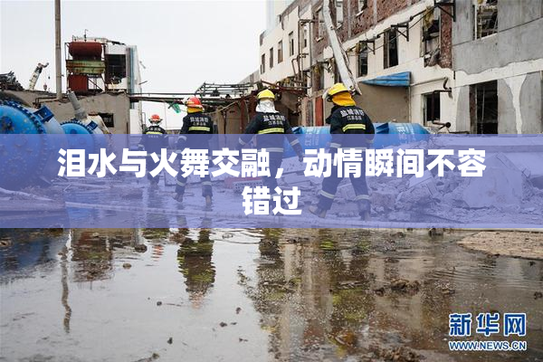 泪水与火舞交融，动情瞬间不容错过