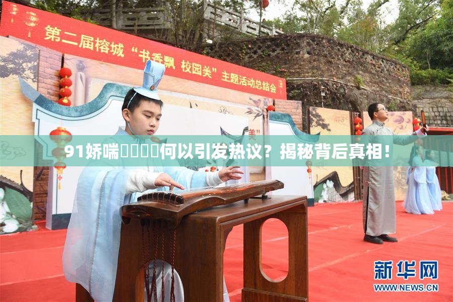 91娇喘❌‌❌‌何以引发热议？揭秘背后真相！