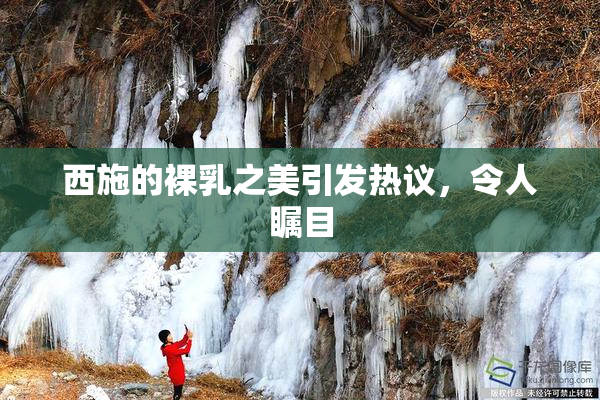 西施的裸乳之美引发热议，令人瞩目