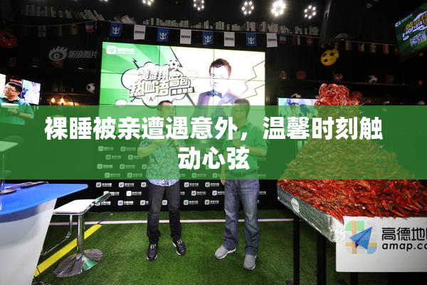 裸睡被亲遭遇意外，温馨时刻触动心弦