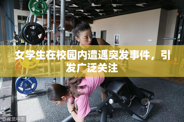 女学生在校园内遭遇突发事件，引发广泛关注
