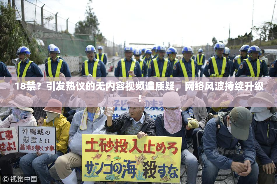 18禁？引发热议的无内容视频遭质疑，网络风波持续升级！