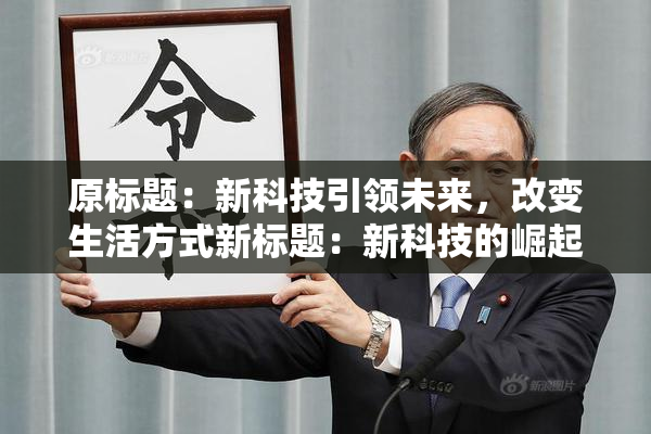 原标题：新科技引领未来，改变生活方式新标题：新科技的崛起，生活方式迎来改变