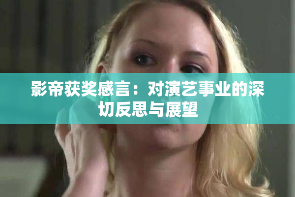 影帝获奖感言：对演艺事业的深切反思与展望