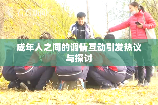 成年人之间的调情互动引发热议与探讨