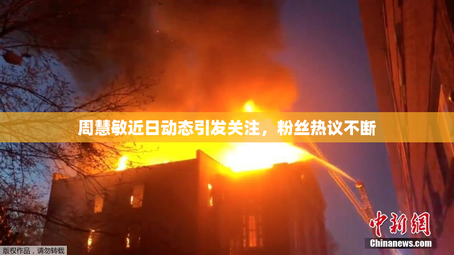 周慧敏近日动态引发关注，粉丝热议不断