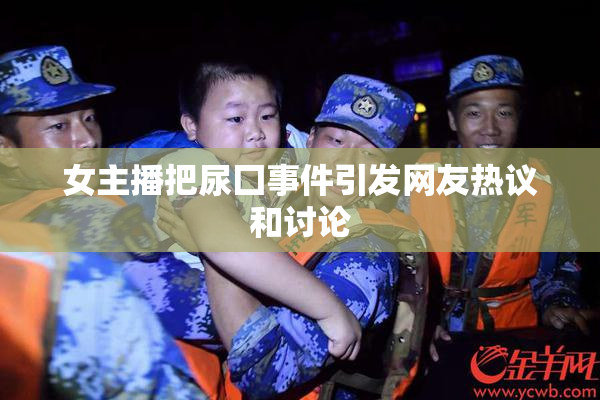 女主播把尿囗事件引发网友热议和讨论
