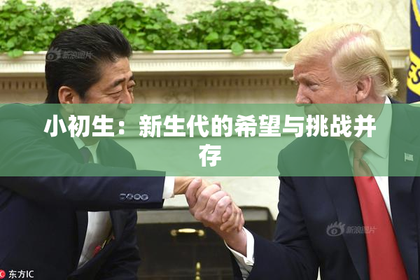 小初生：新生代的希望与挑战并存