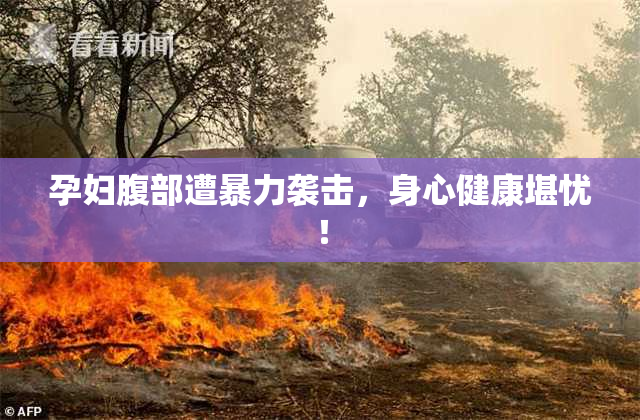孕妇腹部遭暴力袭击，身心健康堪忧！