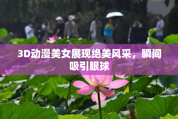3D动漫美女展现绝美风采，瞬间吸引眼球