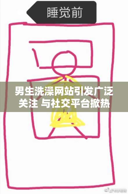 男生洗澡网站引发广泛关注 与社交平台掀热议