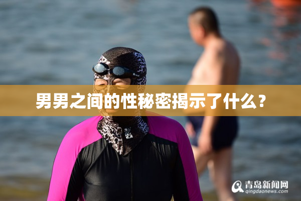 男男之间的性秘密揭示了什么？