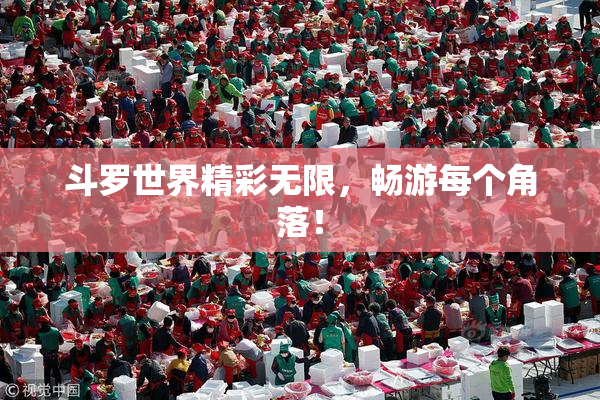 斗罗世界精彩无限，畅游每个角落！