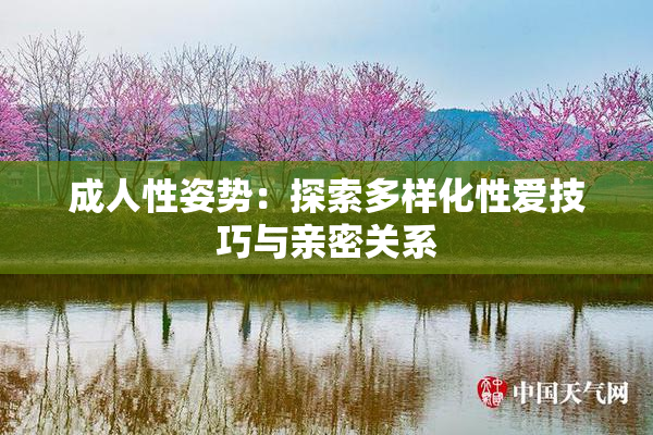 成人性姿势：探索多样化性爱技巧与亲密关系