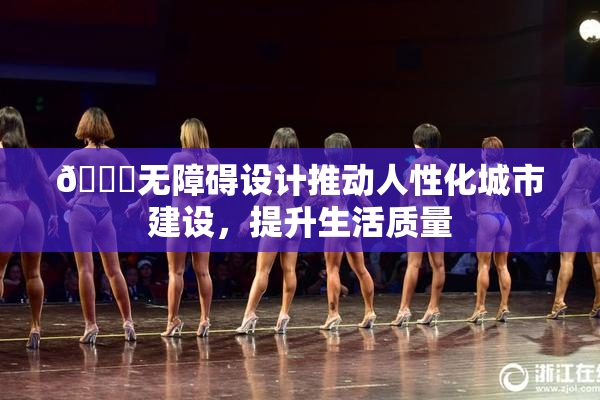🔞无障碍设计推动人性化城市建设，提升生活质量