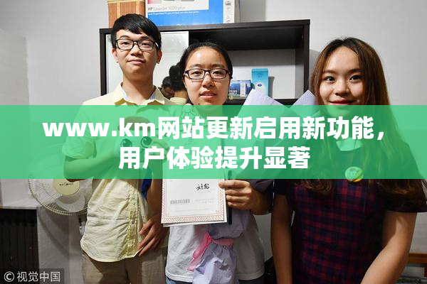 www.km网站更新启用新功能，用户体验提升显著