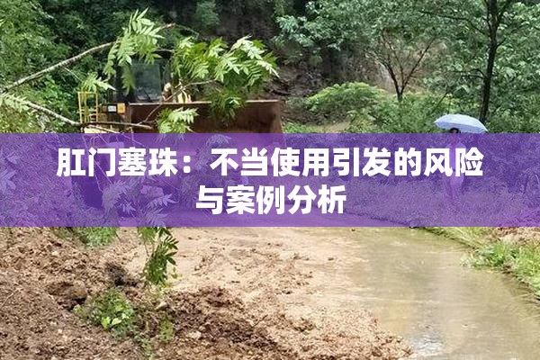 肛门塞珠：不当使用引发的风险与案例分析