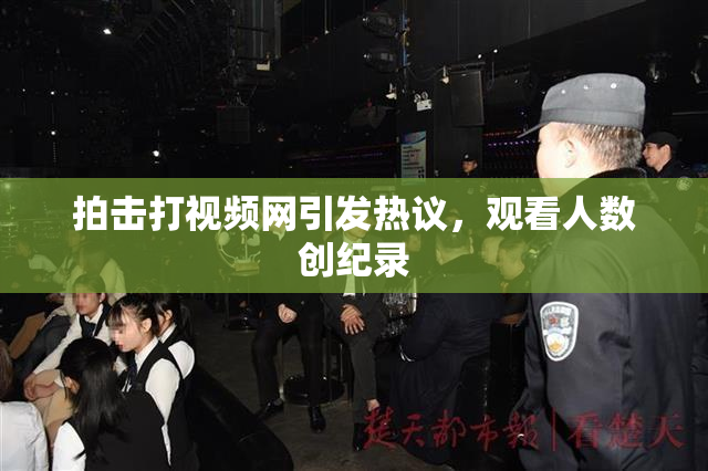 拍击打视频网引发热议，观看人数创纪录