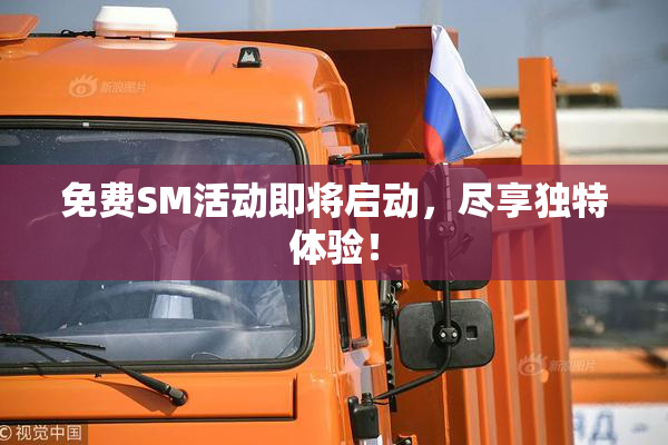 免费SM活动即将启动，尽享独特体验！
