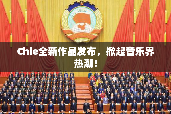 Chie全新作品发布，掀起音乐界热潮！