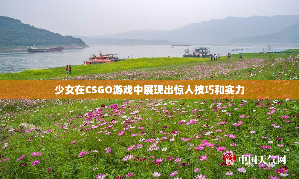 少女在CSGO游戏中展现出惊人技巧和实力