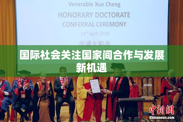 国际社会关注国家间合作与发展新机遇
