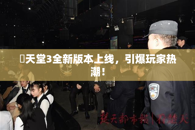 妺天堂3全新版本上线，引爆玩家热潮！