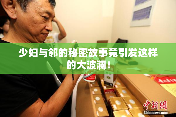 少妇与邻的秘密故事竟引发这样的大波澜！