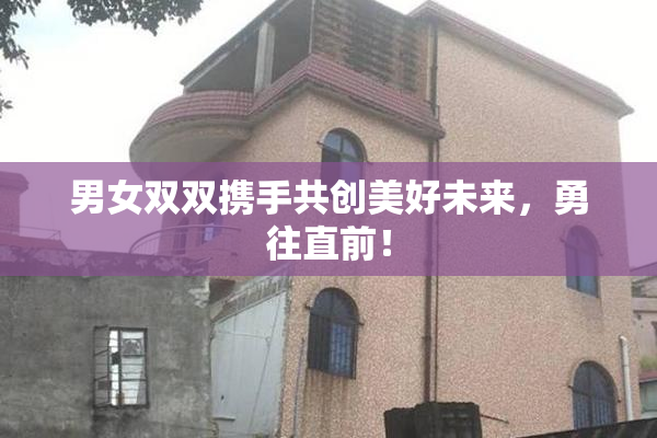 男女双双携手共创美好未来，勇往直前！