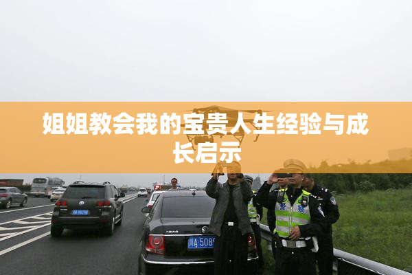 姐姐教会我的宝贵人生经验与成长启示