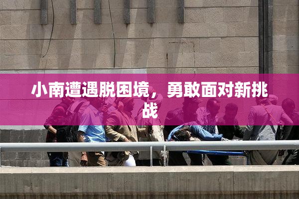小南遭遇脱困境，勇敢面对新挑战