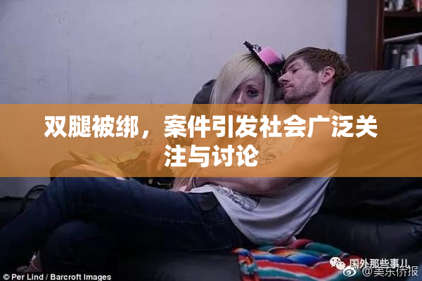 双腿被绑，案件引发社会广泛关注与讨论
