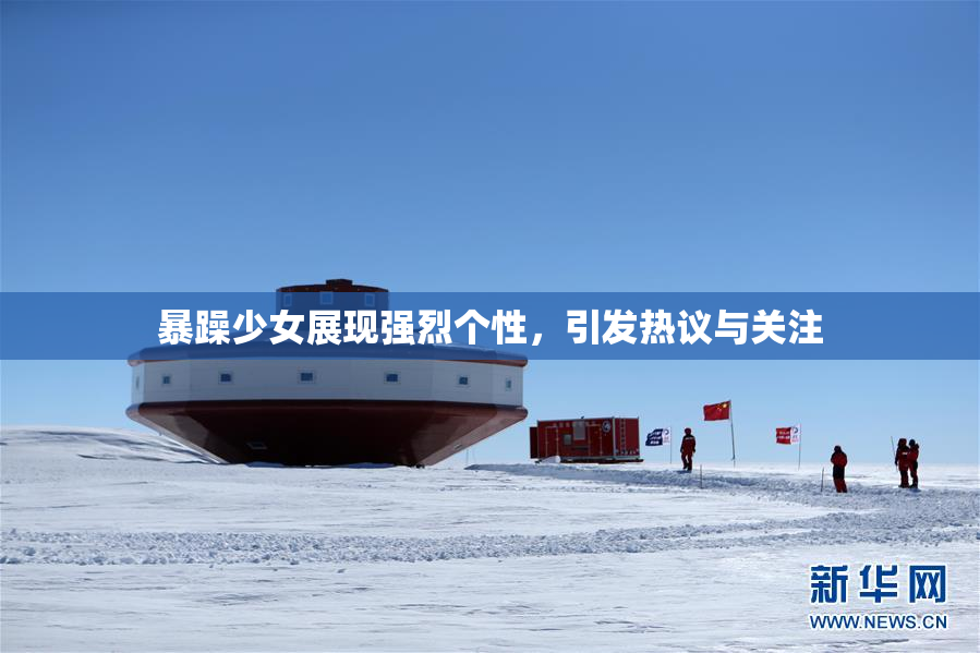 暴躁少女展现强烈个性，引发热议与关注