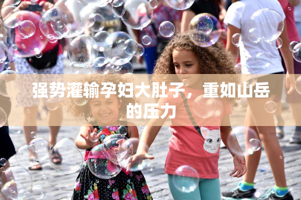 强势灌输孕妇大肚子，重如山岳的压力