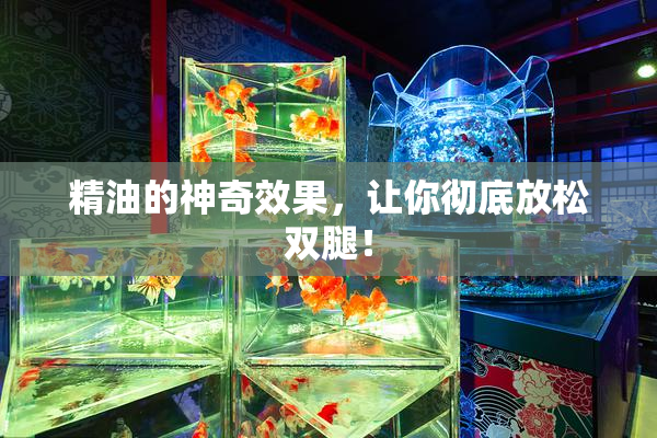 精油的神奇效果，让你彻底放松双腿！