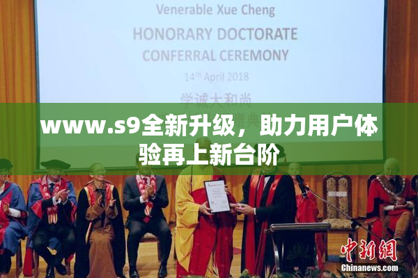 www.s9全新升级，助力用户体验再上新台阶