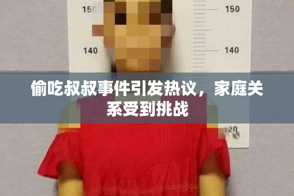 偷吃叔叔事件引发热议，家庭关系受到挑战