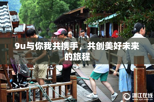 9u与你我共携手，共创美好未来的旅程