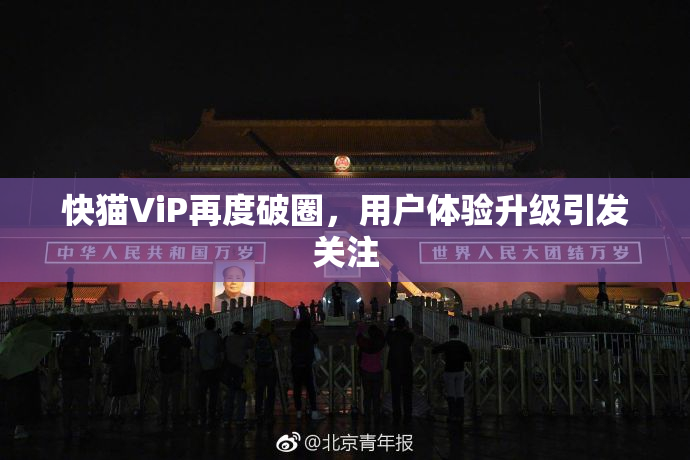 快猫ViP再度破圈，用户体验升级引发关注