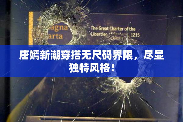 唐嫣新潮穿搭无尺码界限，尽显独特风格！