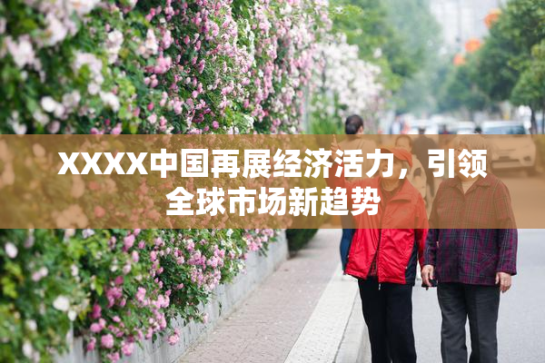 XXXX中国再展经济活力，引领全球市场新趋势