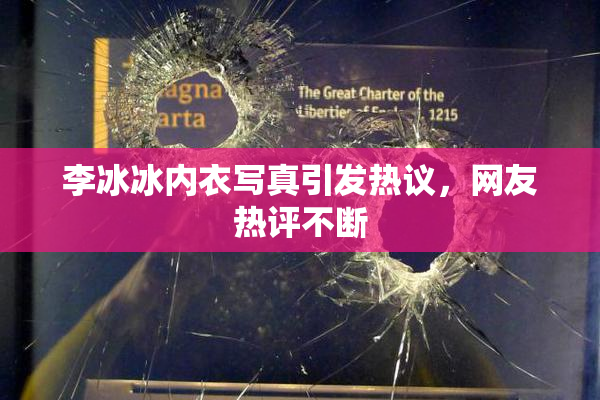 李冰冰内衣写真引发热议，网友热评不断