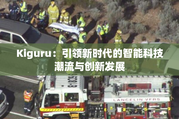 Kiguru：引领新时代的智能科技潮流与创新发展