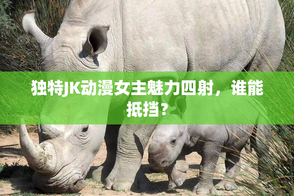 独特JK动漫女主魅力四射，谁能抵挡？
