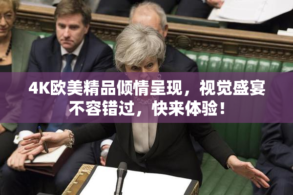 4K欧美精品倾情呈现，视觉盛宴不容错过，快来体验！